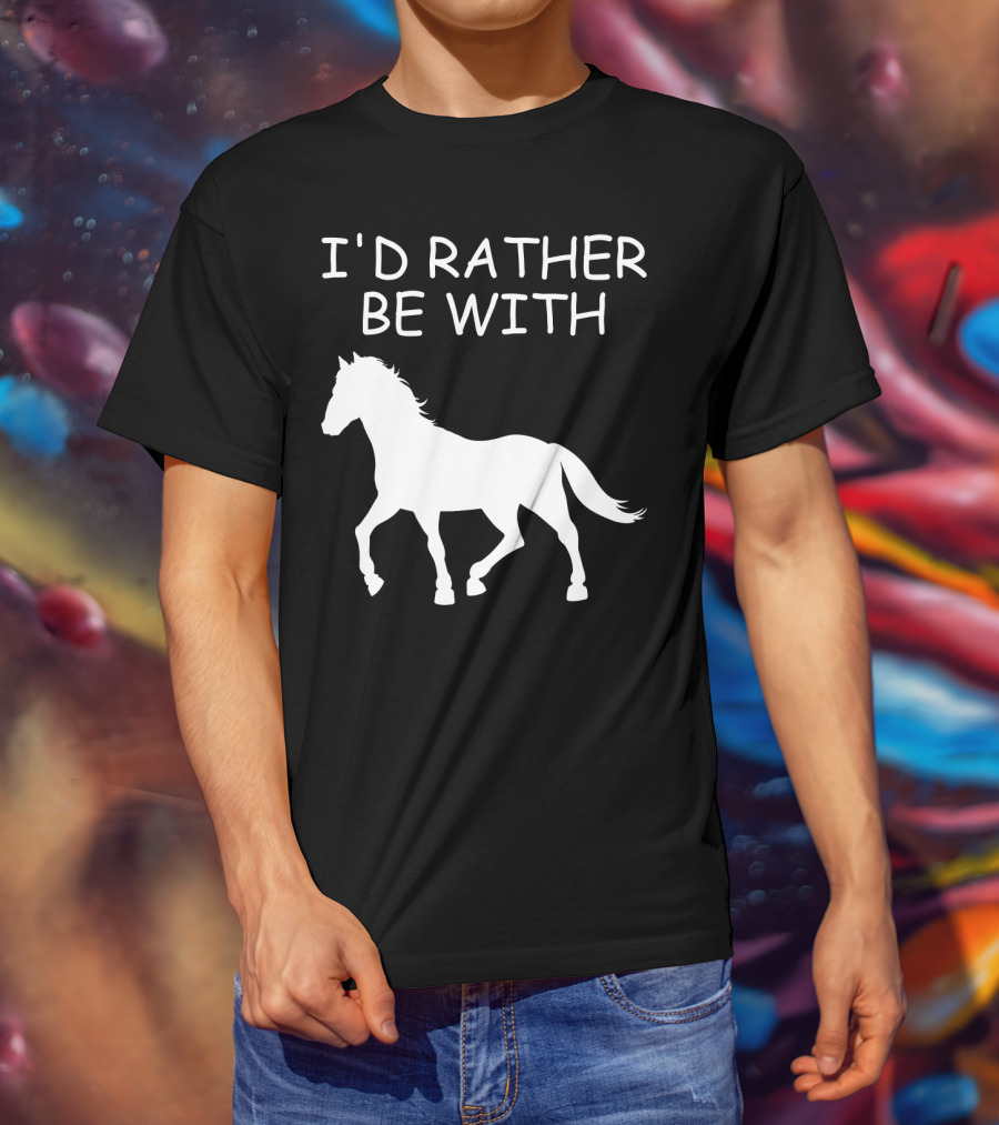 I'd Rather Be With Horse T-Shirt