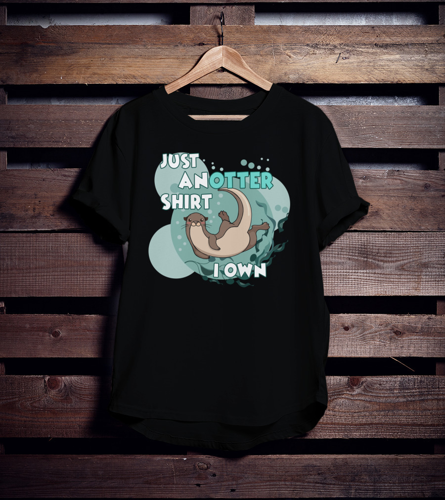 Just An Otter Shirt I Own T-Shirt