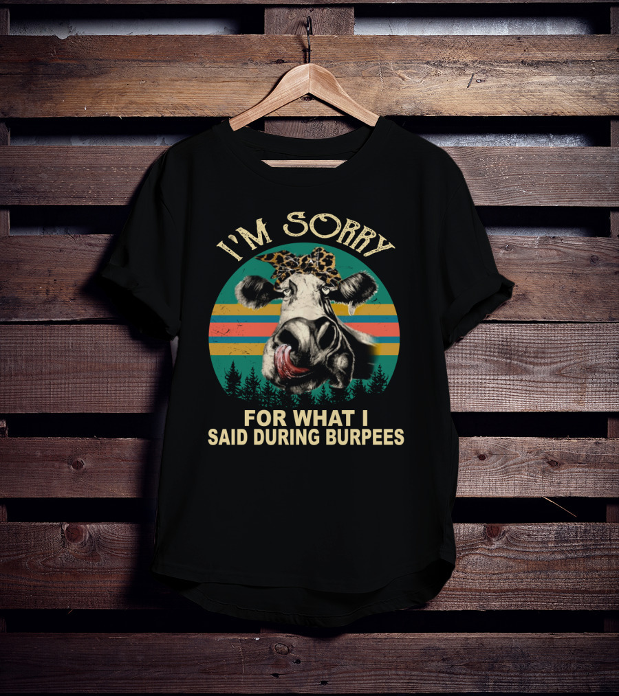 I'm Sorry For What I Said During Burpees Funny Cow T-Shirt
