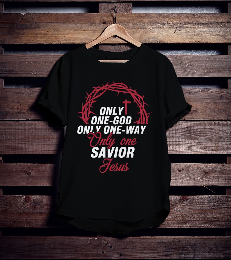 Only One God Only One Way Only One Savior Jesus Crown Of Thorns And Cross T-Shirt
