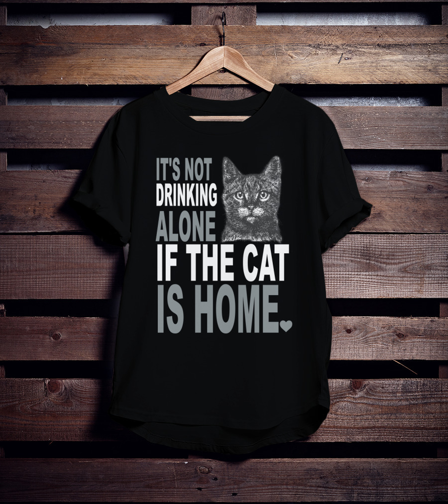 It's Not Drinking Alone If The Cat Is Home Cute Cat Heart T-Shirt