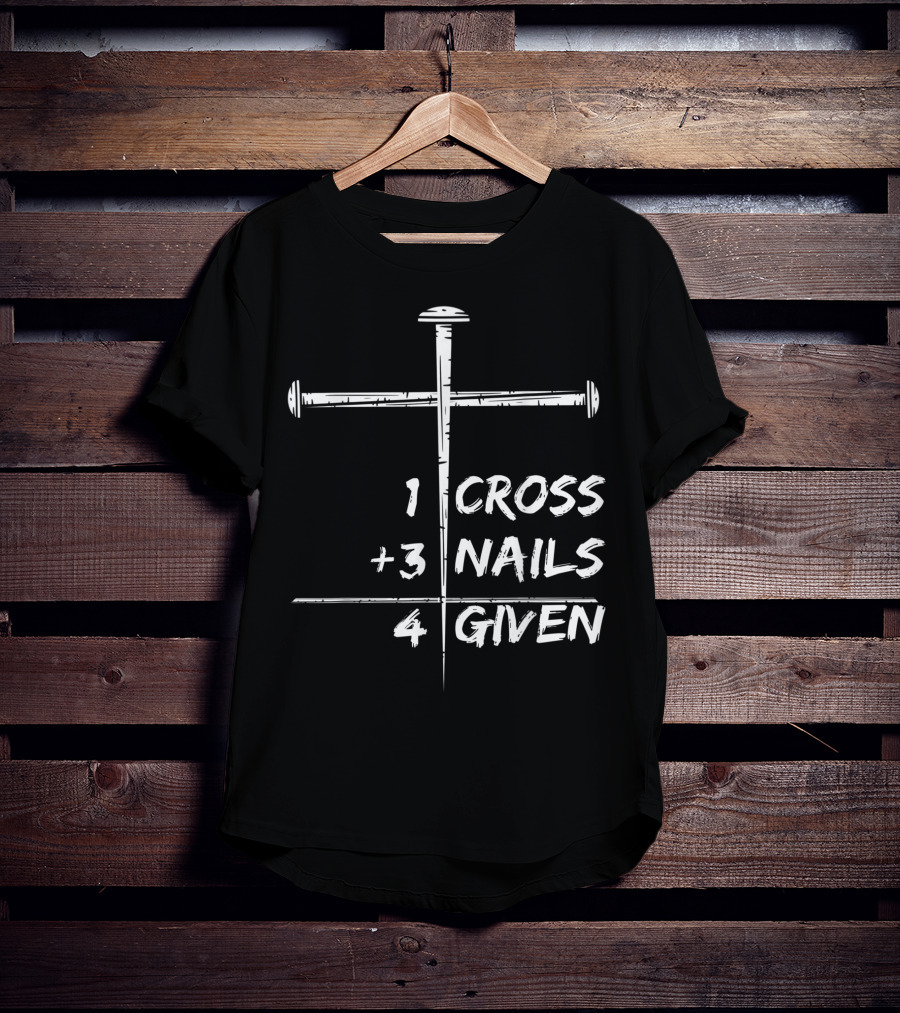 1 Cross 3 Nails 4 Given Christian Happy Easter T-Shirt