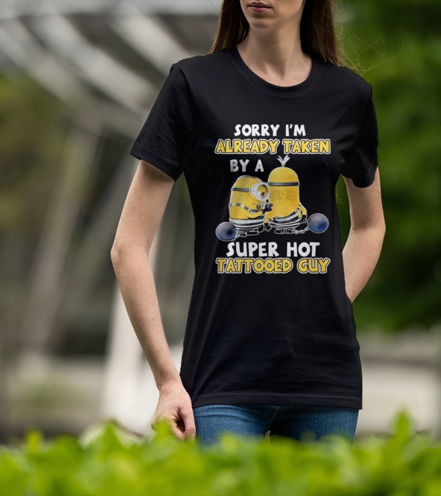 Sorry I'm Already Taken By A Super Hot Tattooed Guy Minion T-Shirt