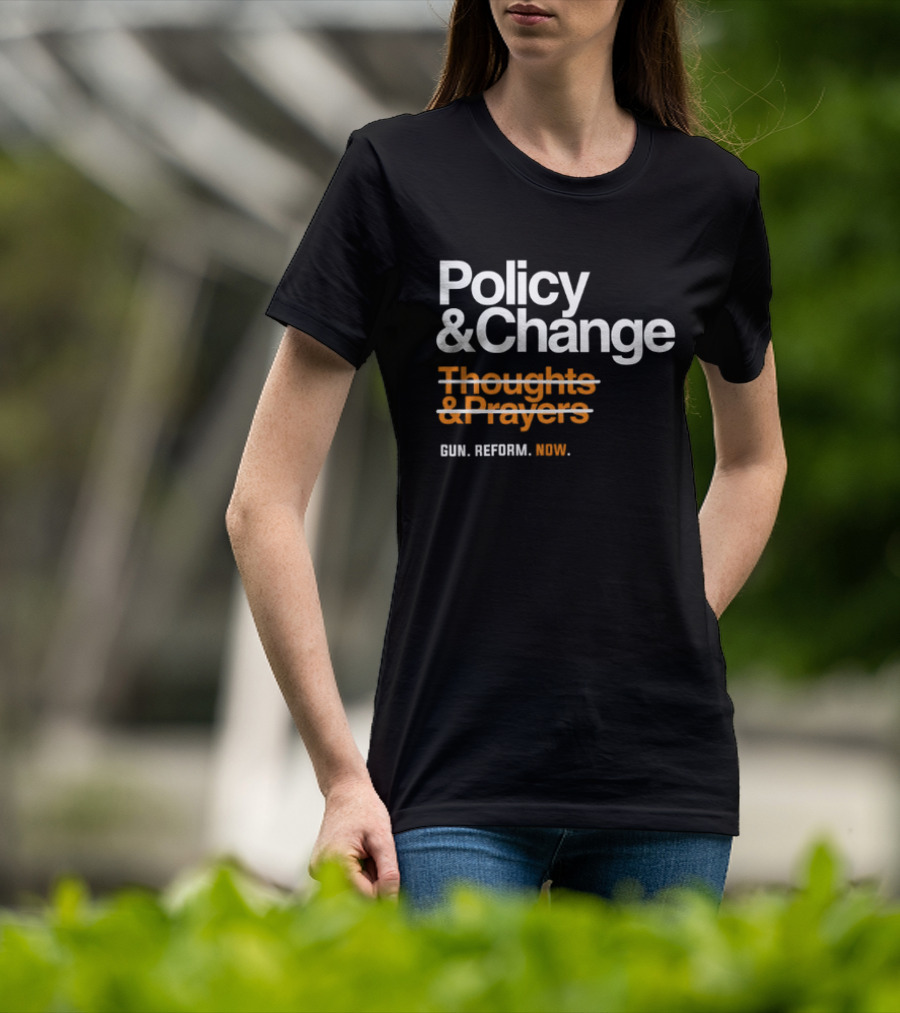 Policy And Change Thoughts And Prayers Gun Reform Now T-Shirt