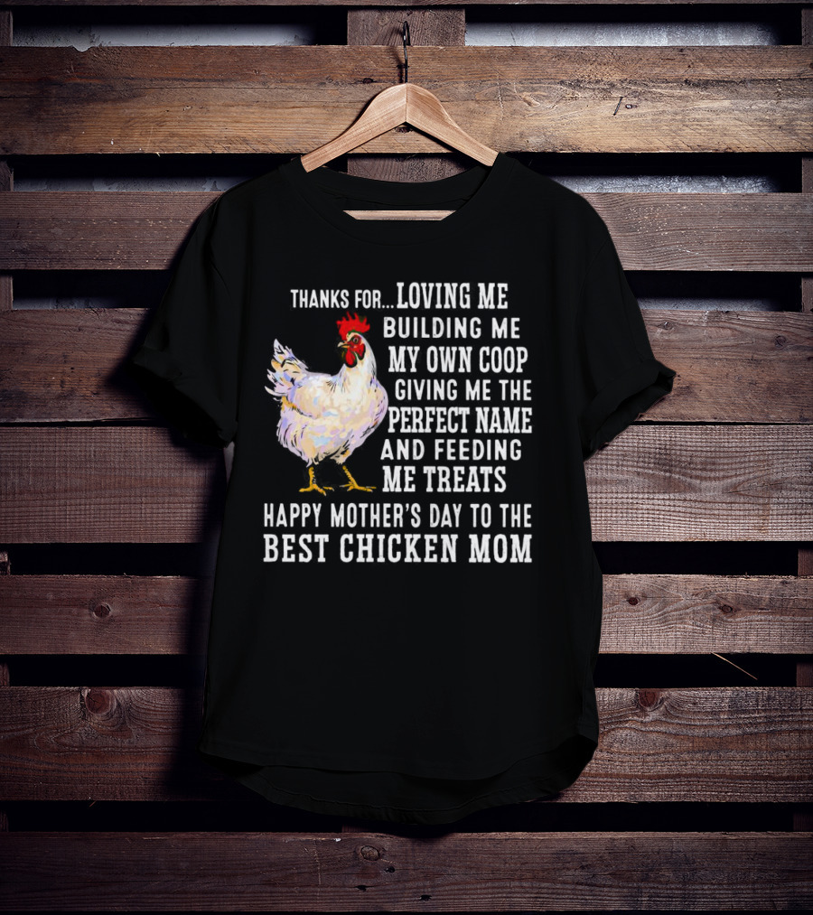 Thanks For Loving Me Building My Own Coop Perfect Name Feeding Treats Happy Mother’s Day Best Chicken Mom T-Shirt