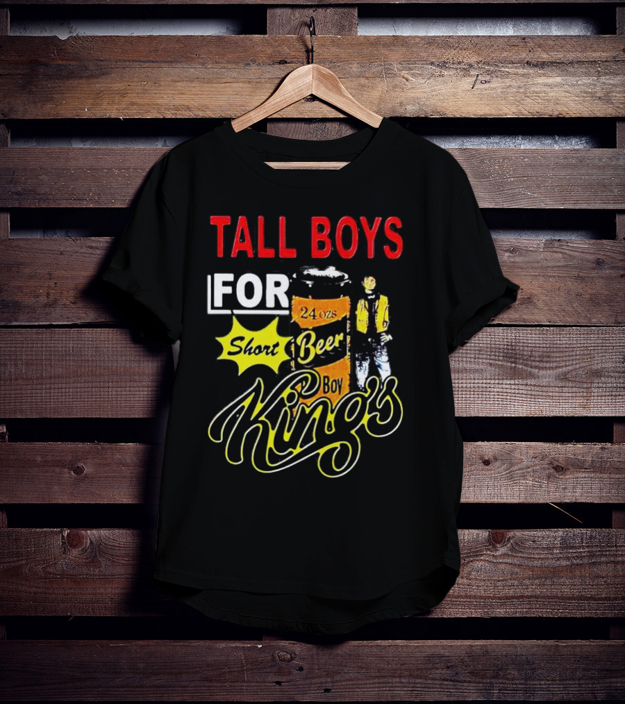 TALL BOYS FOR SHORT BEER 24 Oz KING's T-Shirt