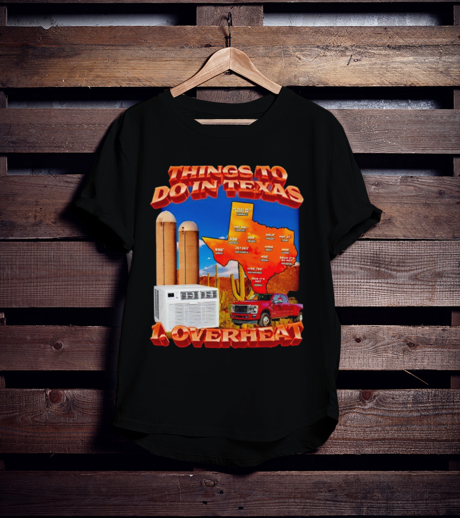 Things To Do In Texas Overheat Map Weather Temperatures Truck Air Conditioner Silos Cactus T-Shirt