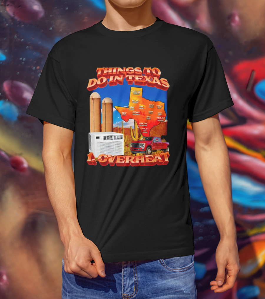 Things To Do In Texas Overheat Map Weather Temperatures Truck Air Conditioner Silos Cactus T-Shirt