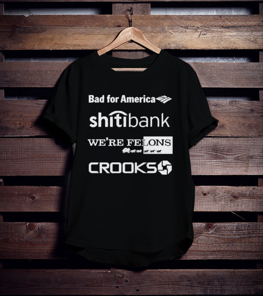 Bad For America Shitibank We’re Felons Crooks T-Shirt