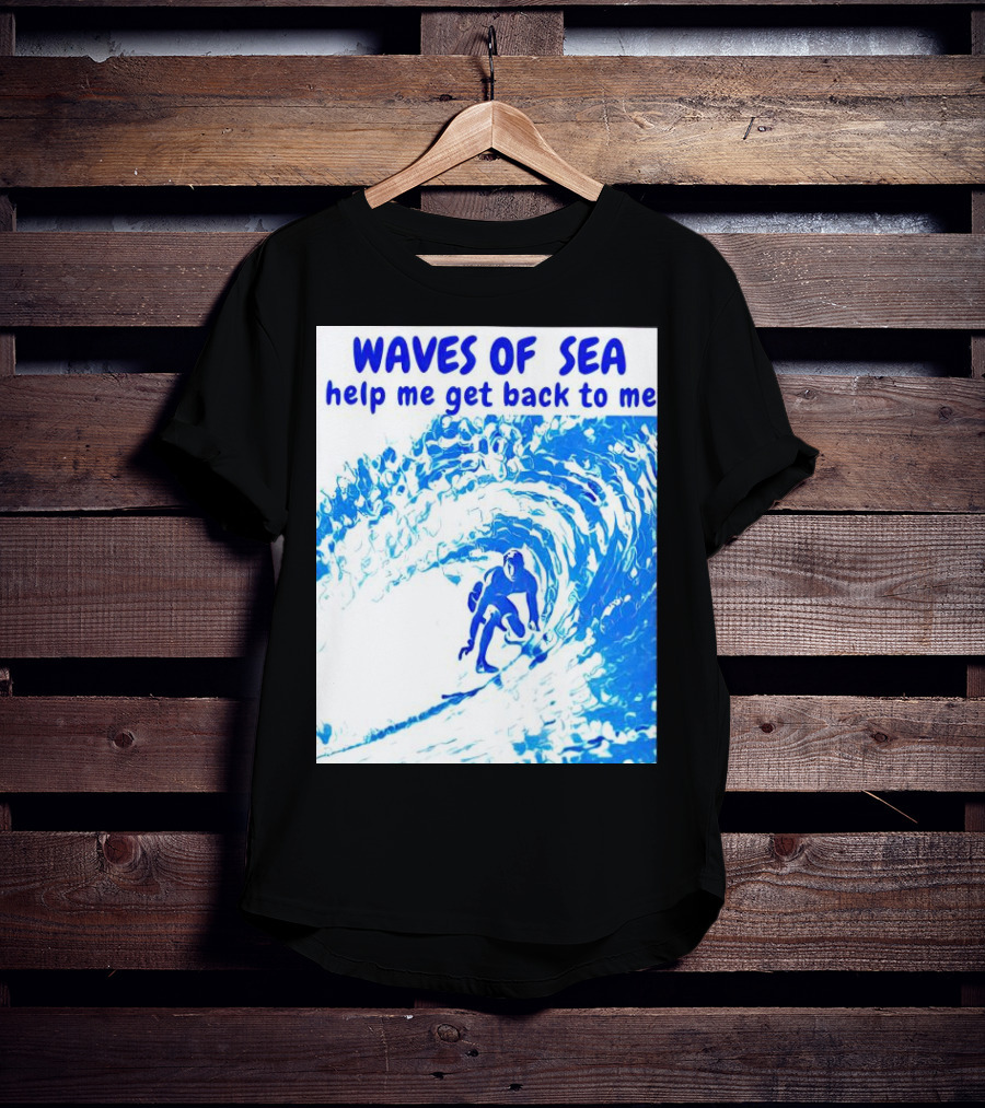 Waves Of Sea Help Me Get Back To Me Surfer Riding Blue Ocean Waves T-Shirt