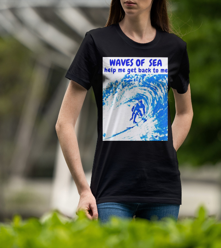 Waves Of Sea Help Me Get Back To Me Surfer Riding Blue Ocean Waves T-Shirt