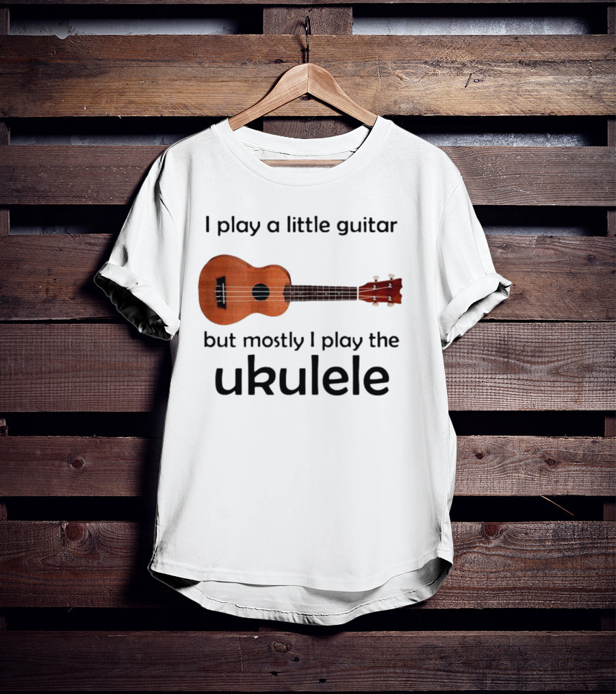 I Play A Little Guitar But Mostly I Play The Ukulele With Ukulele Image T-Shirt