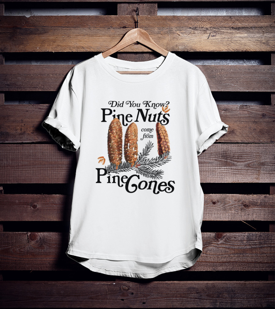 Did You Know Pine Nuts Come From Pine Cones T-Shirt
