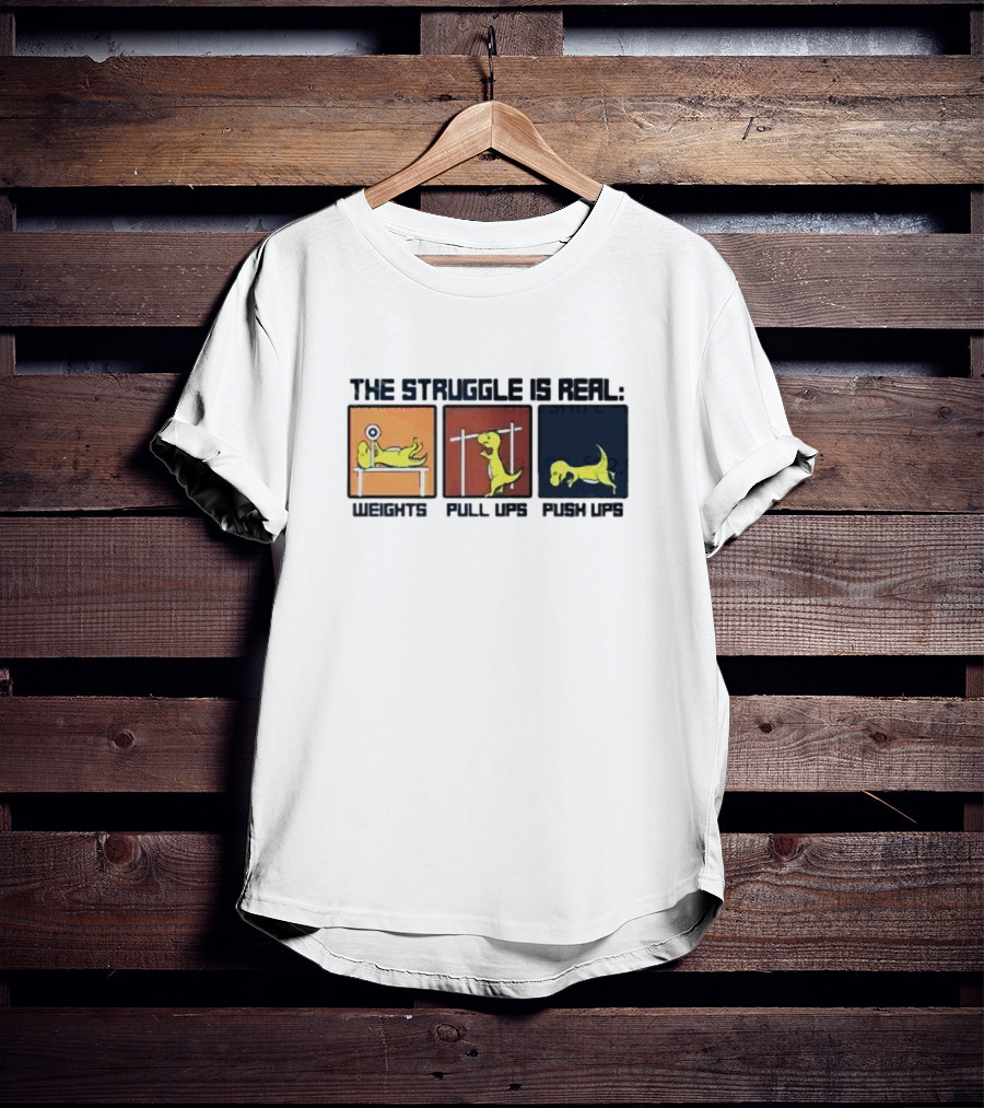 The Struggle Is Real Weights Pull Ups Push Ups Dinosaur Humor Fitness Challenges T-Shirt
