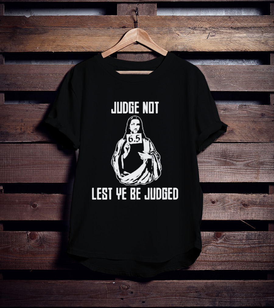 Judge Not Lest Ye Be Judged 6.5 Rating Iconic T-Shirt