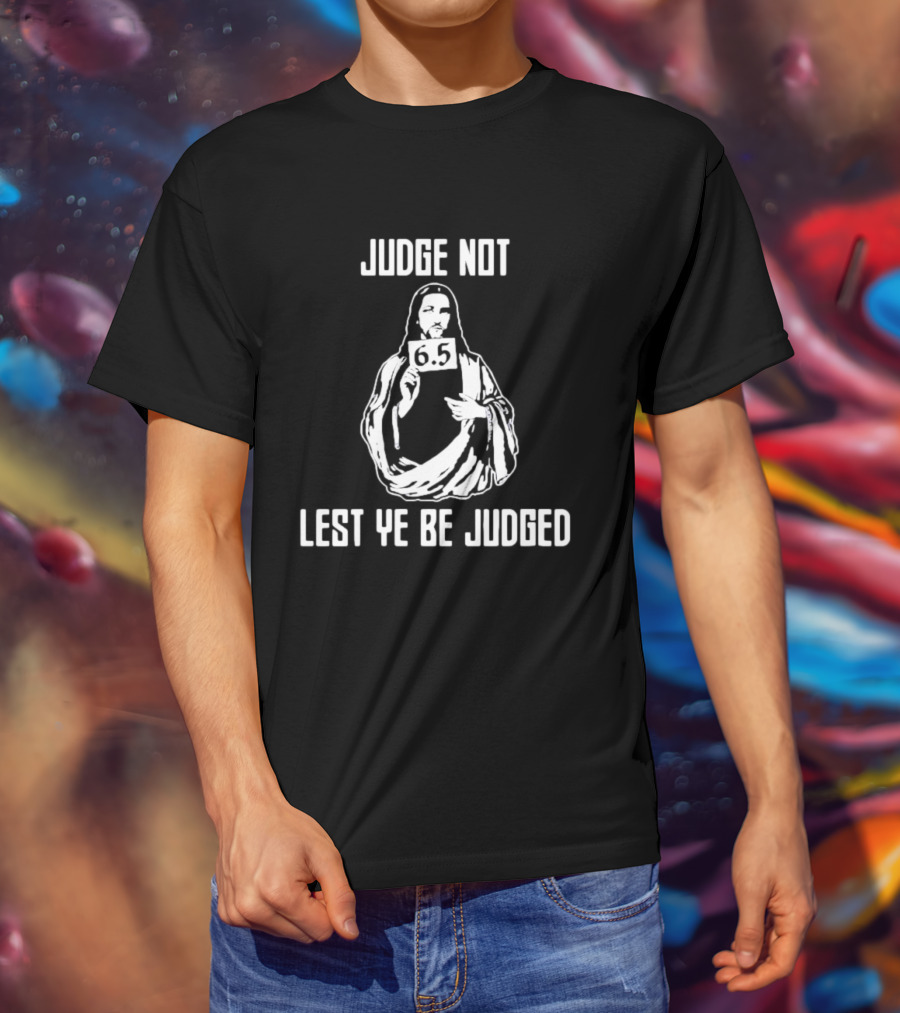 Judge Not Lest Ye Be Judged 6.5 Rating Iconic T-Shirt