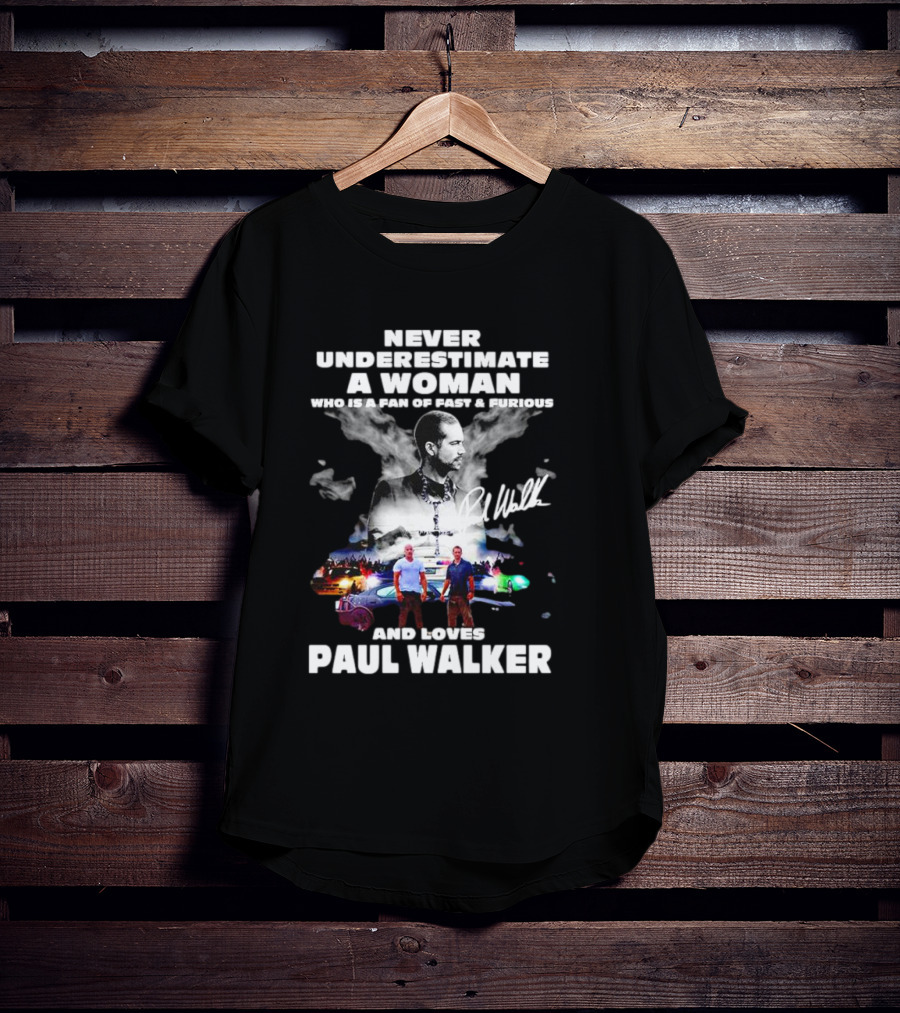 Never Underestimate A Woman Fan Of Fast And Furious Loves Paul Walker Signature T-Shirt