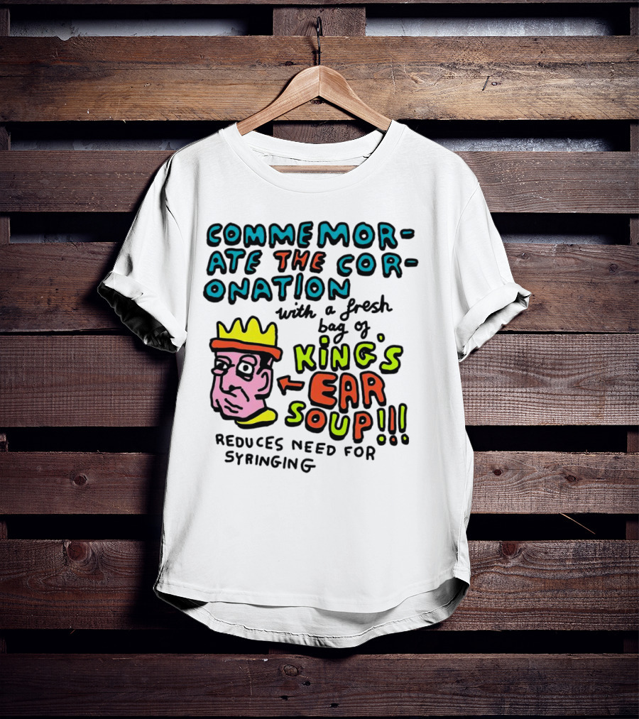 Commemorate The Coronation With A Fresh Bag Of King's Ear Soup Reduces Need For Syringing T-Shirt
