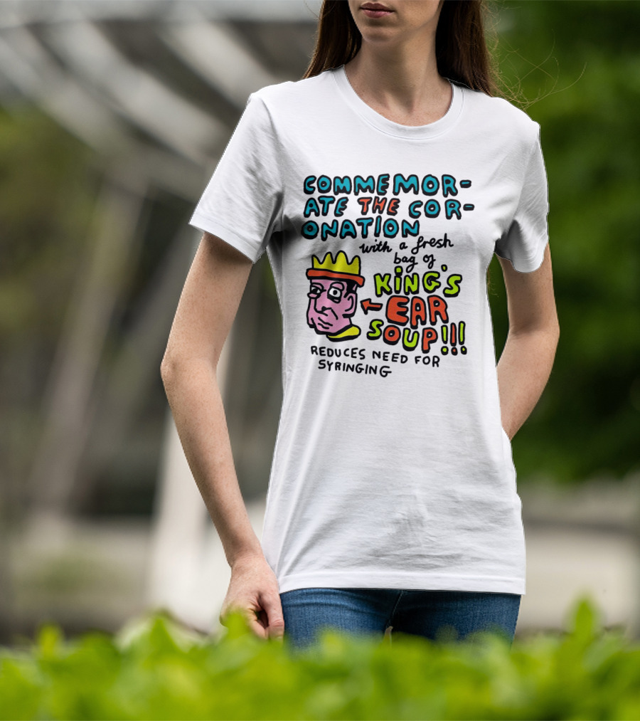 Commemorate The Coronation With A Fresh Bag Of King's Ear Soup Reduces Need For Syringing T-Shirt