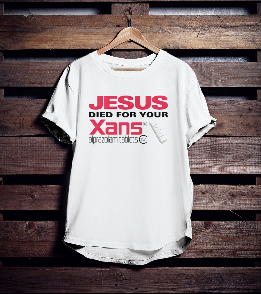 Jesus Died For Your Xans Alprazolam Tablets T-Shirt