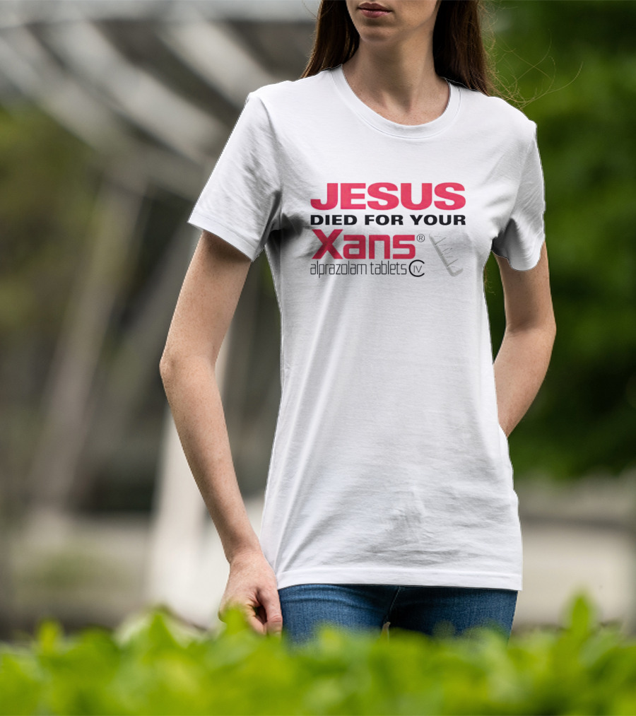 Jesus Died For Your Xans Alprazolam Tablets T-Shirt
