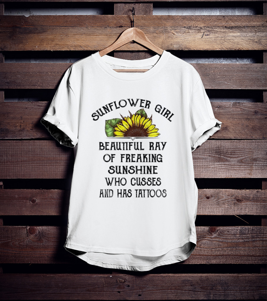 Sunflower Girl Beautiful Ray Of Freaking Sunshine Who Cusses And Has Tattoos T-Shirt