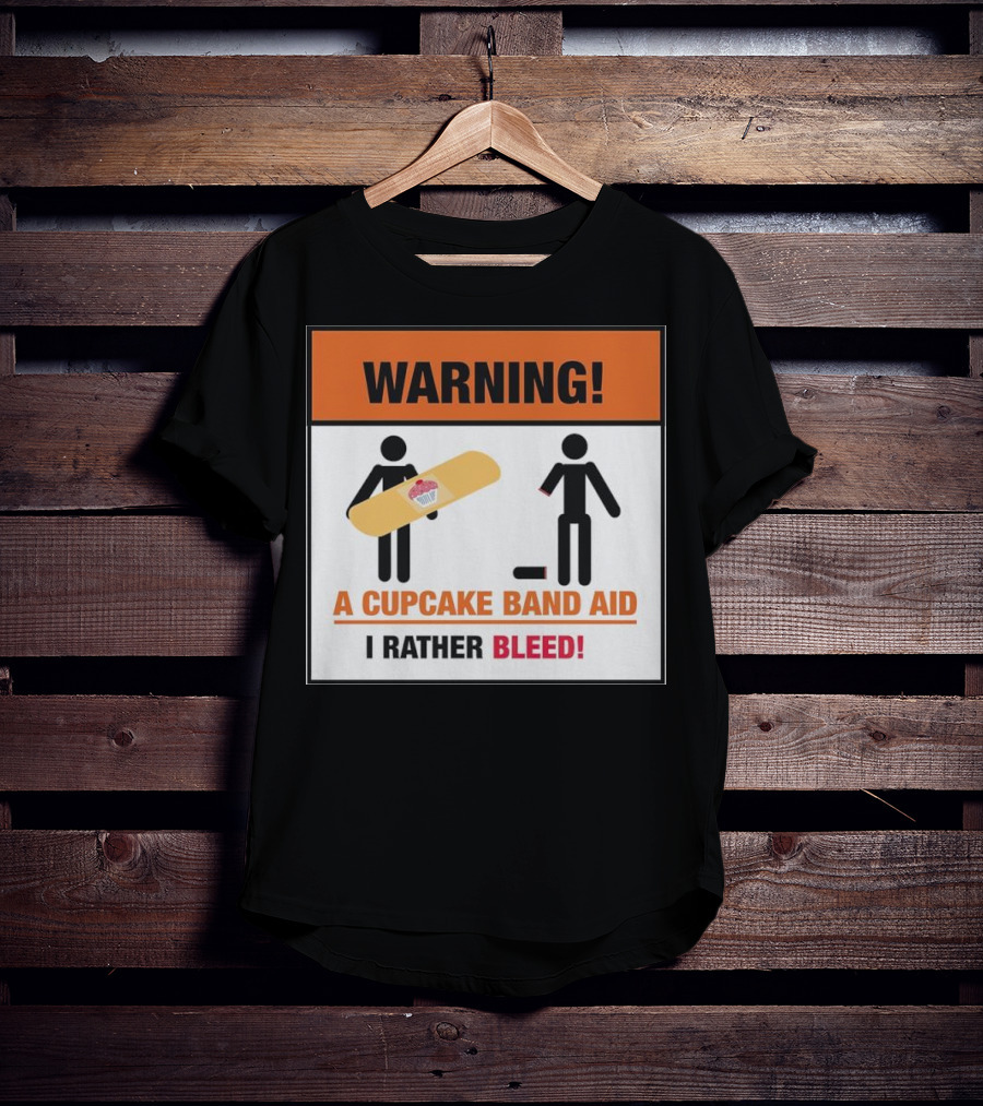 Warning I Rather Bleed Than Use A Cupcake Band Aid T-Shirt