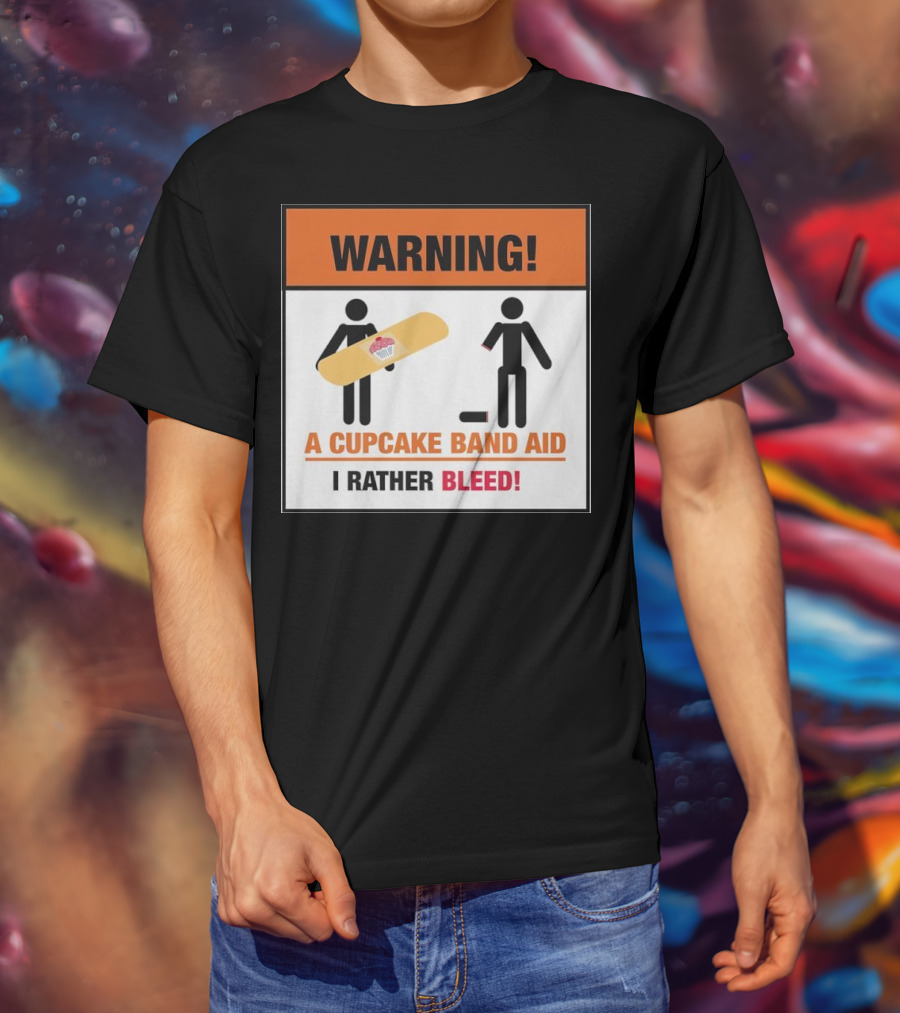 Warning I Rather Bleed Than Use A Cupcake Band Aid T-Shirt