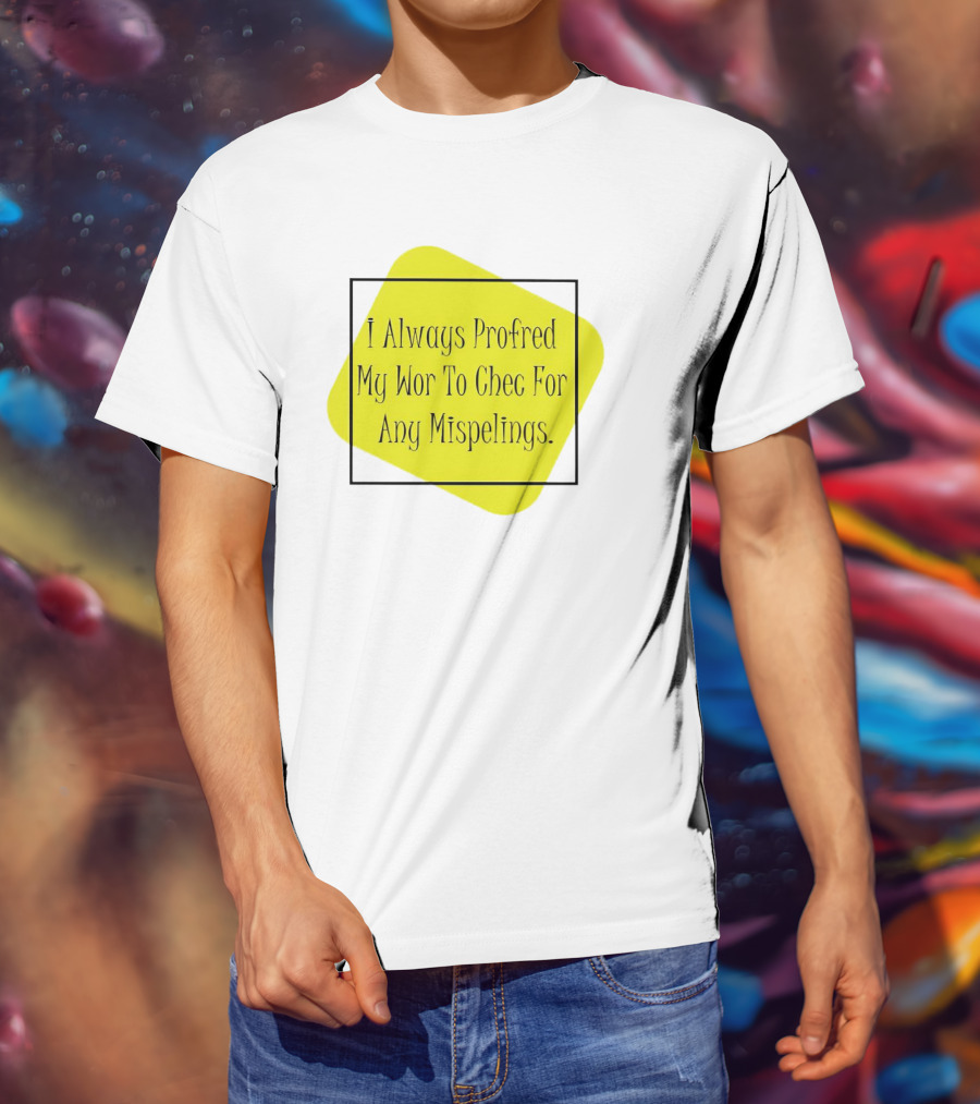 I Always Profred My Wor To Chec For Any Mispelings T-Shirt
