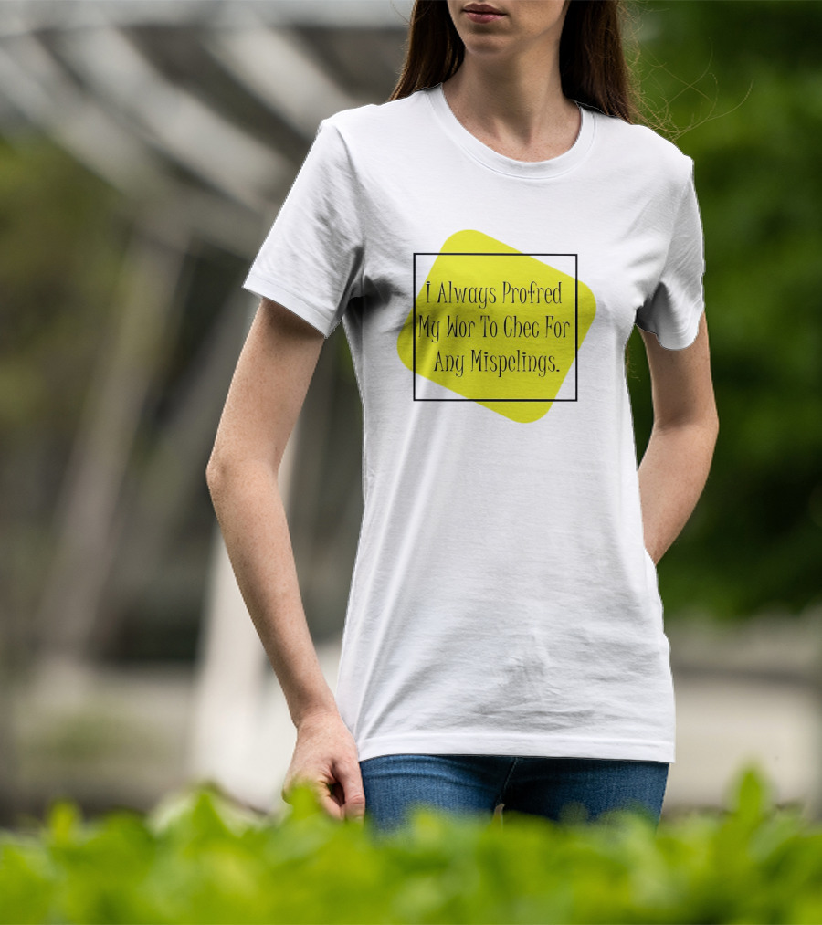 I Always Profred My Wor To Chec For Any Mispelings T-Shirt