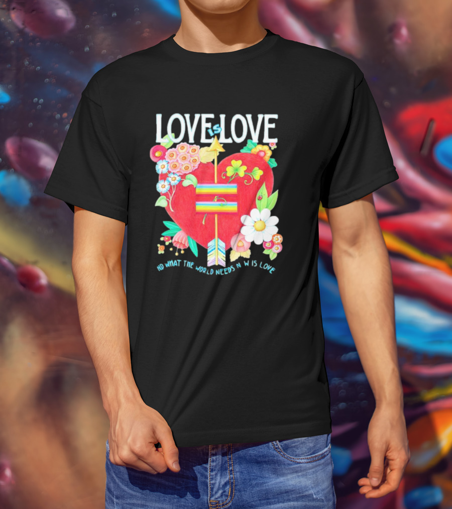 LOVE Is LOVE Heart With Flowers And Arrow What The World Needs Now Is Love T-Shirt
