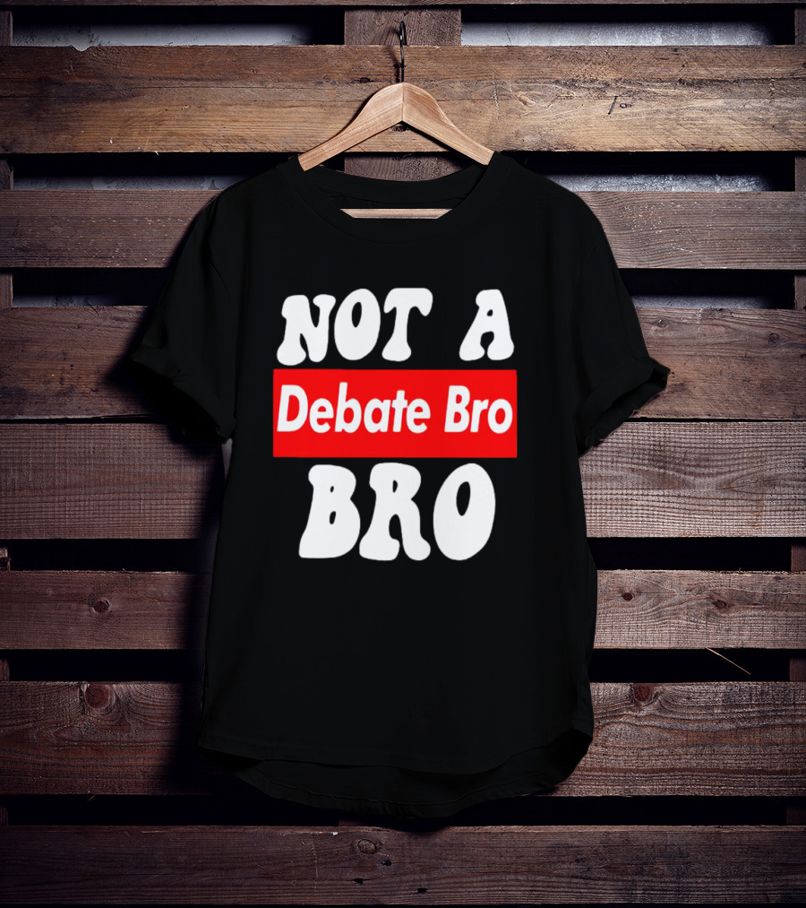 Not A Debate Bro Anti Bro T-Shirt