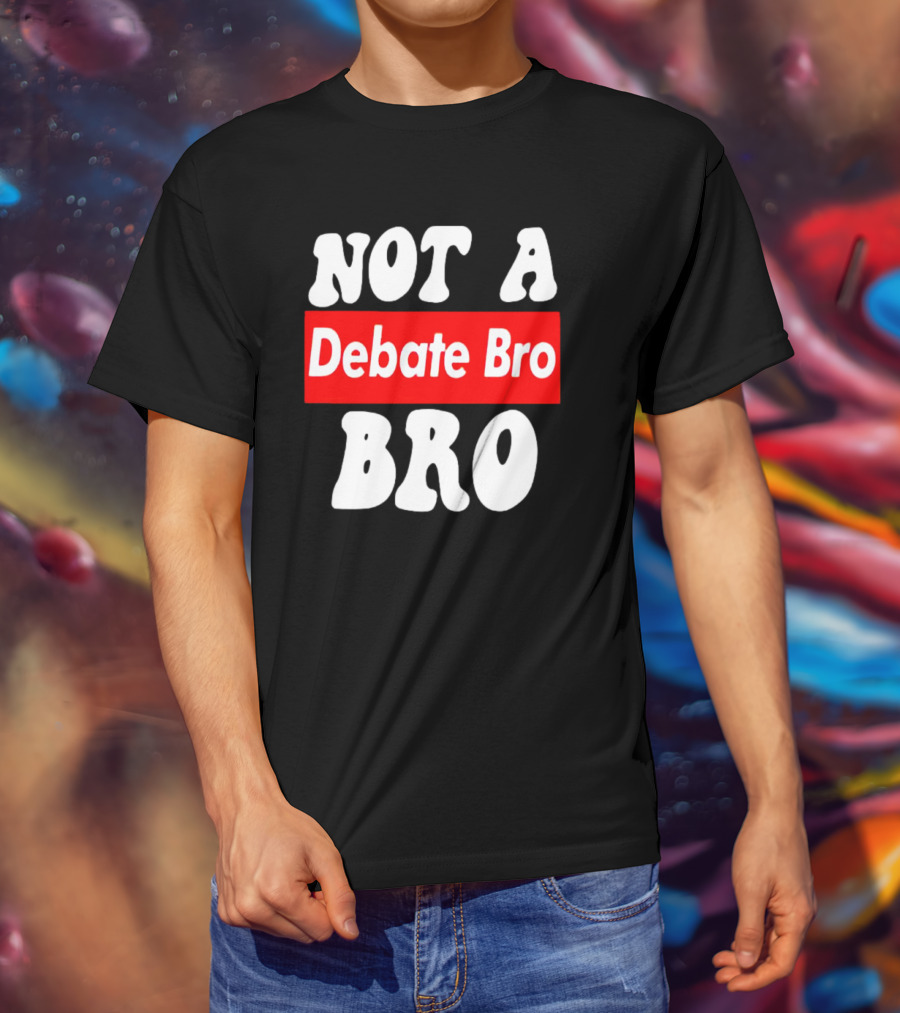Not A Debate Bro Anti Bro T-Shirt