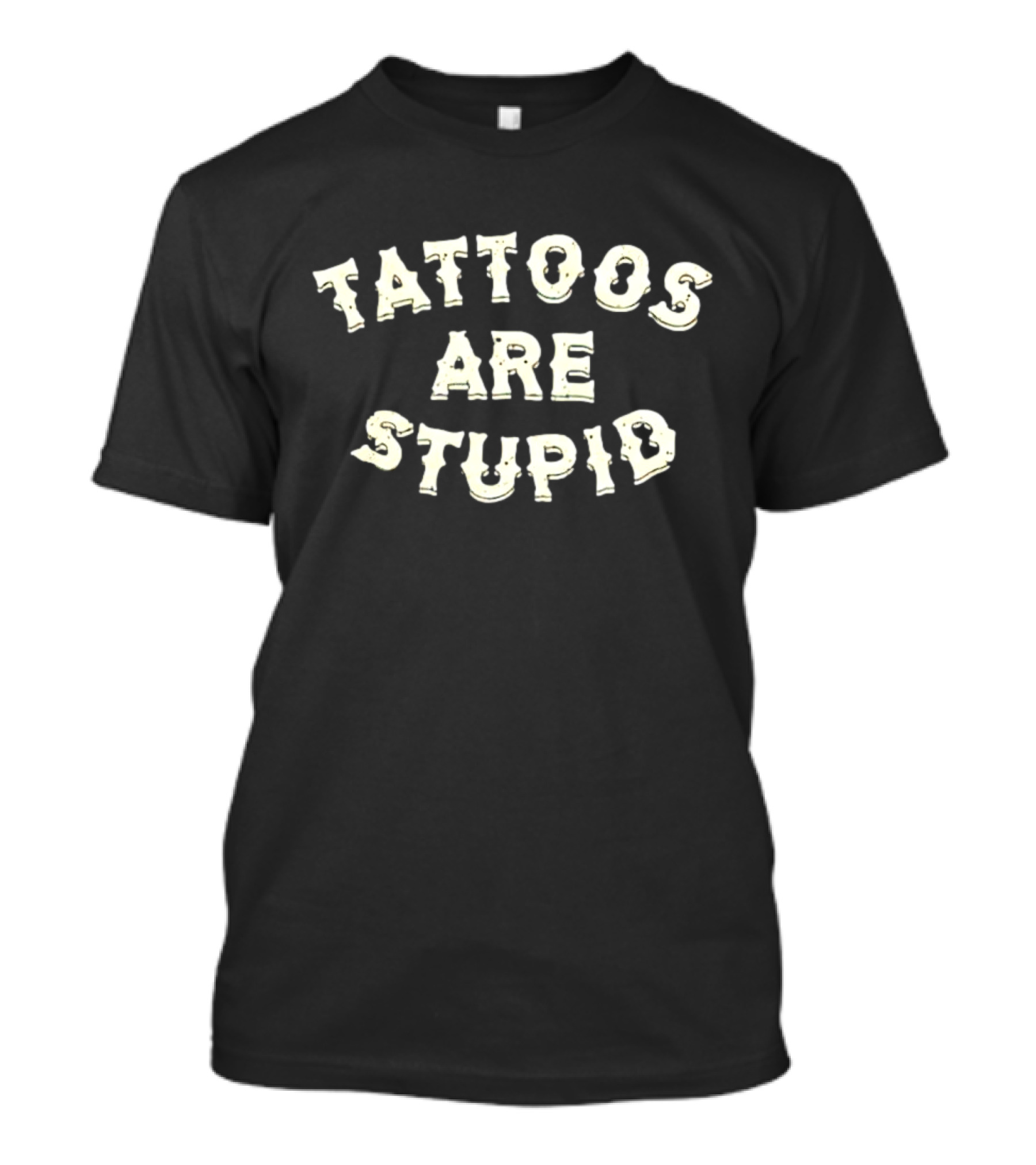 Tattoos Are Stupid T-Shirt