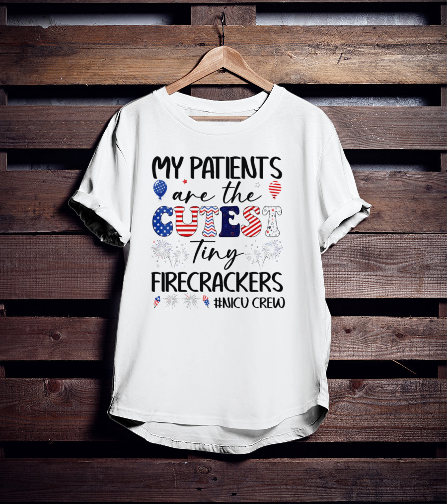 MY PATIENTS Are The CUTEST Tiny FIRECRACKERS #NICU CREW T-Shirt