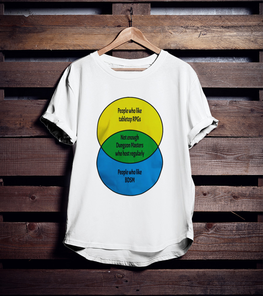 People Who Like Tabletop RPGs Not Enough Dungeon Masters Who Host Regularly People Who Like BDSM T-Shirt