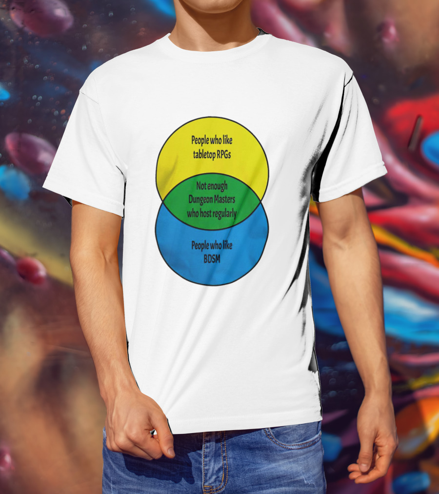 People Who Like Tabletop RPGs Not Enough Dungeon Masters Who Host Regularly People Who Like BDSM T-Shirt
