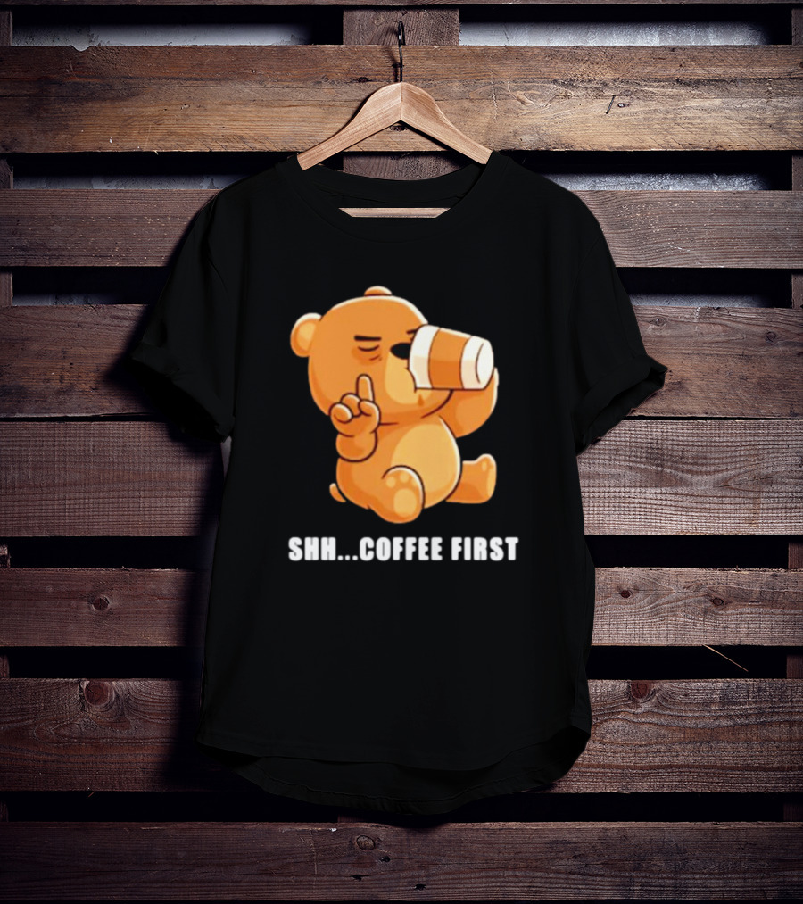 Shh Coffee First Bear Drinking Coffee Cup T-Shirt