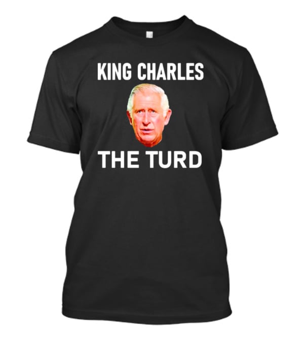 King Charles The Turd T-Shirt