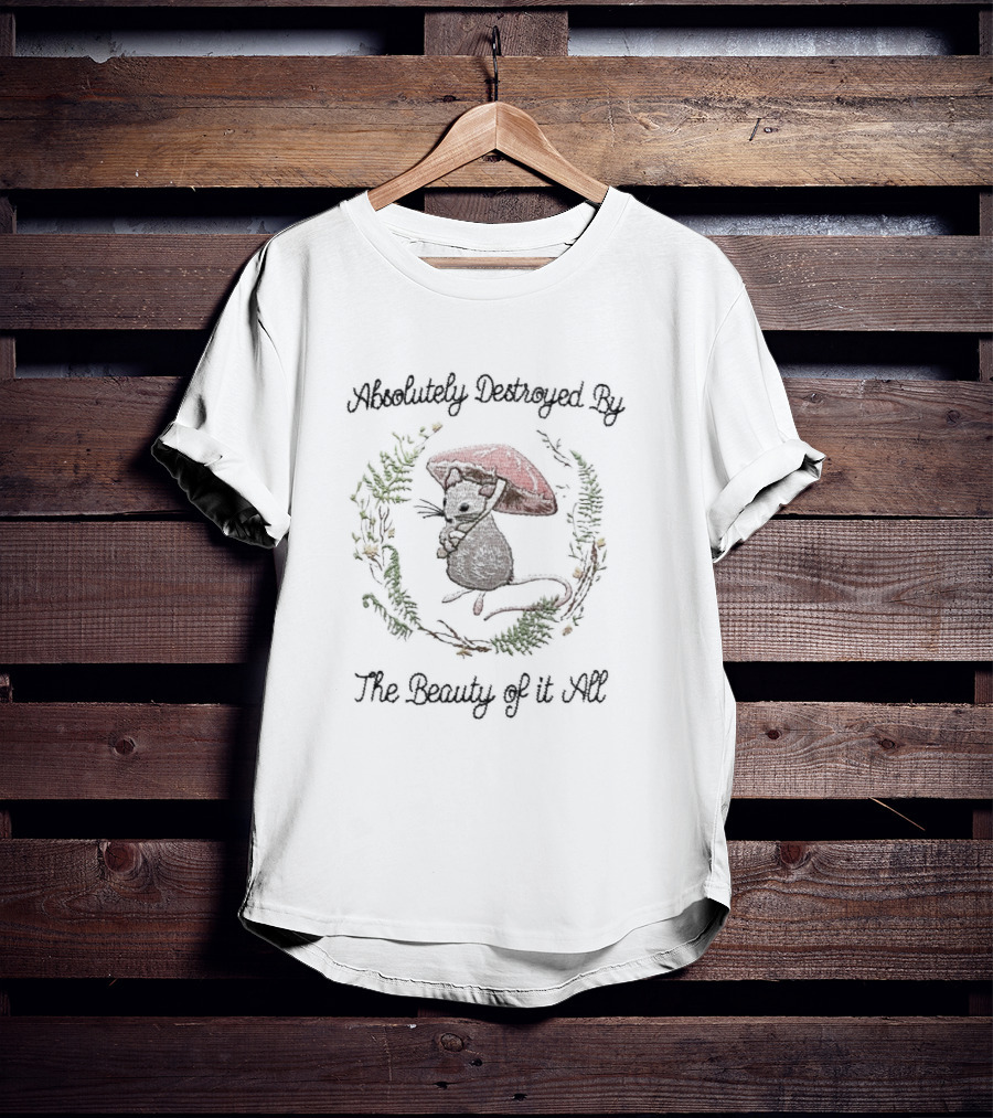 Absolutely Destroyed By The Beauty Of It All Mouse With Mushroom T-Shirt