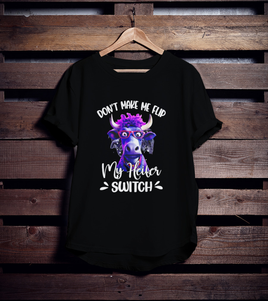 Don't Make Me Flip My Heifer Switch Cow With Glasses T-Shirt