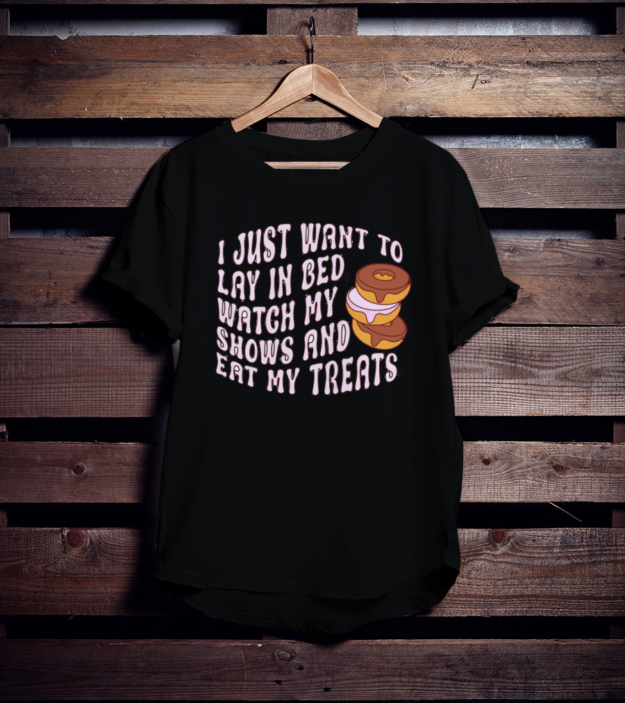 I Just Want To Lay In Bed Watch My Shows And Eat My Treats Donut Stack T-Shirt