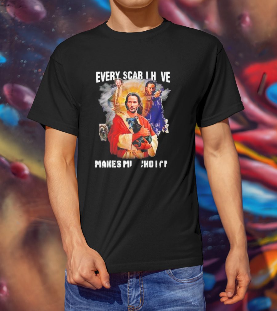 Every Scar I Have Makes Me Who I Am John Wick Jesus T-Shirt