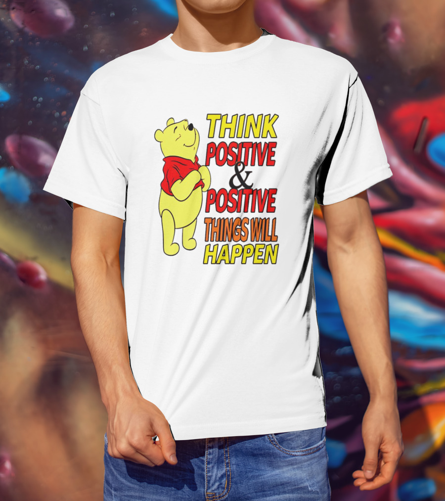 Think Positive And Positive Things Will Happen Winnie The Pooh T-Shirt