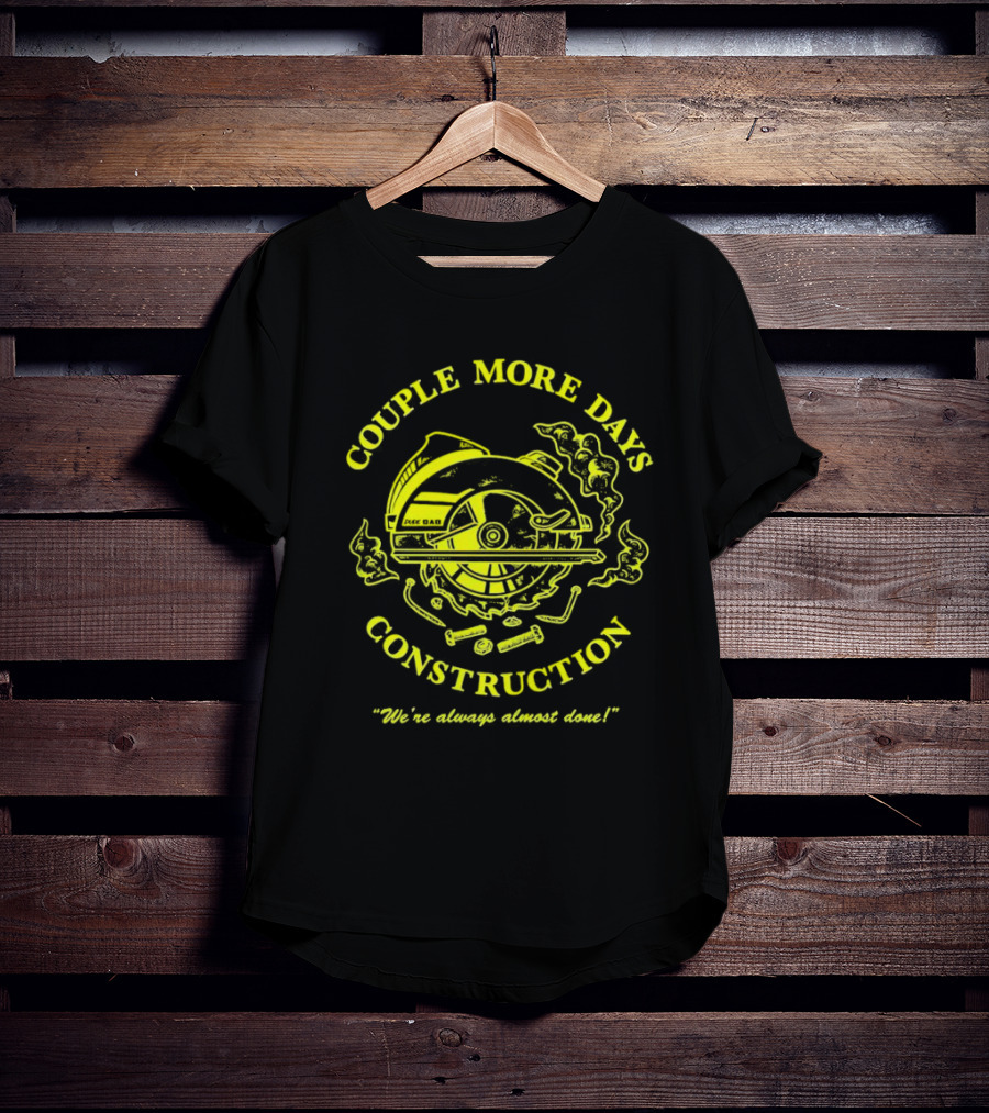 COUPLE MORE DAYS CONSTRUCTION We're Always Almost Done T-Shirt