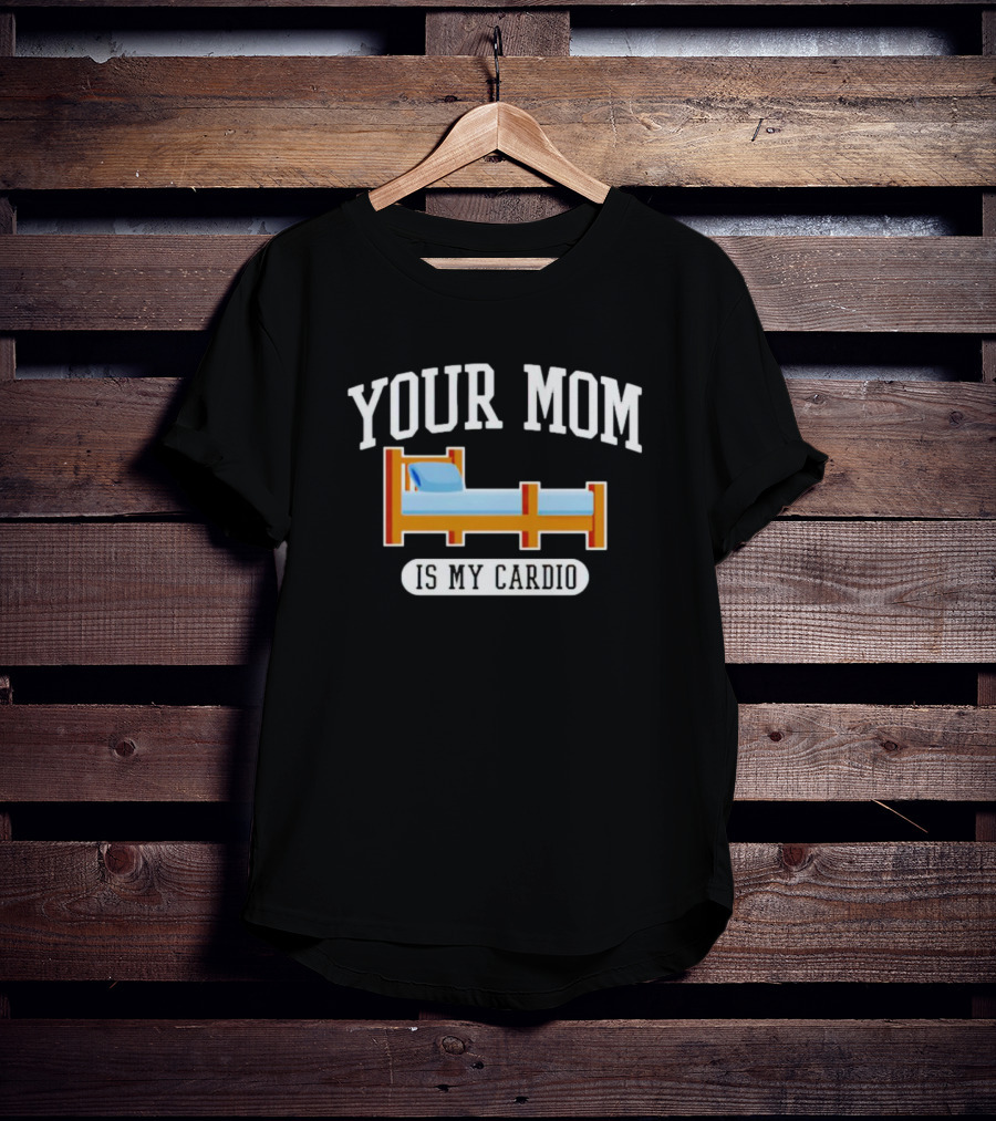 Your Mom Is My Cardio Bed T-Shirt