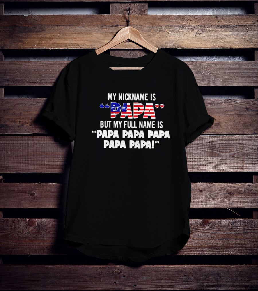 My Nickname Is Papa But My Full Name Is Papa Papa Papa Papa Papa T-Shirt