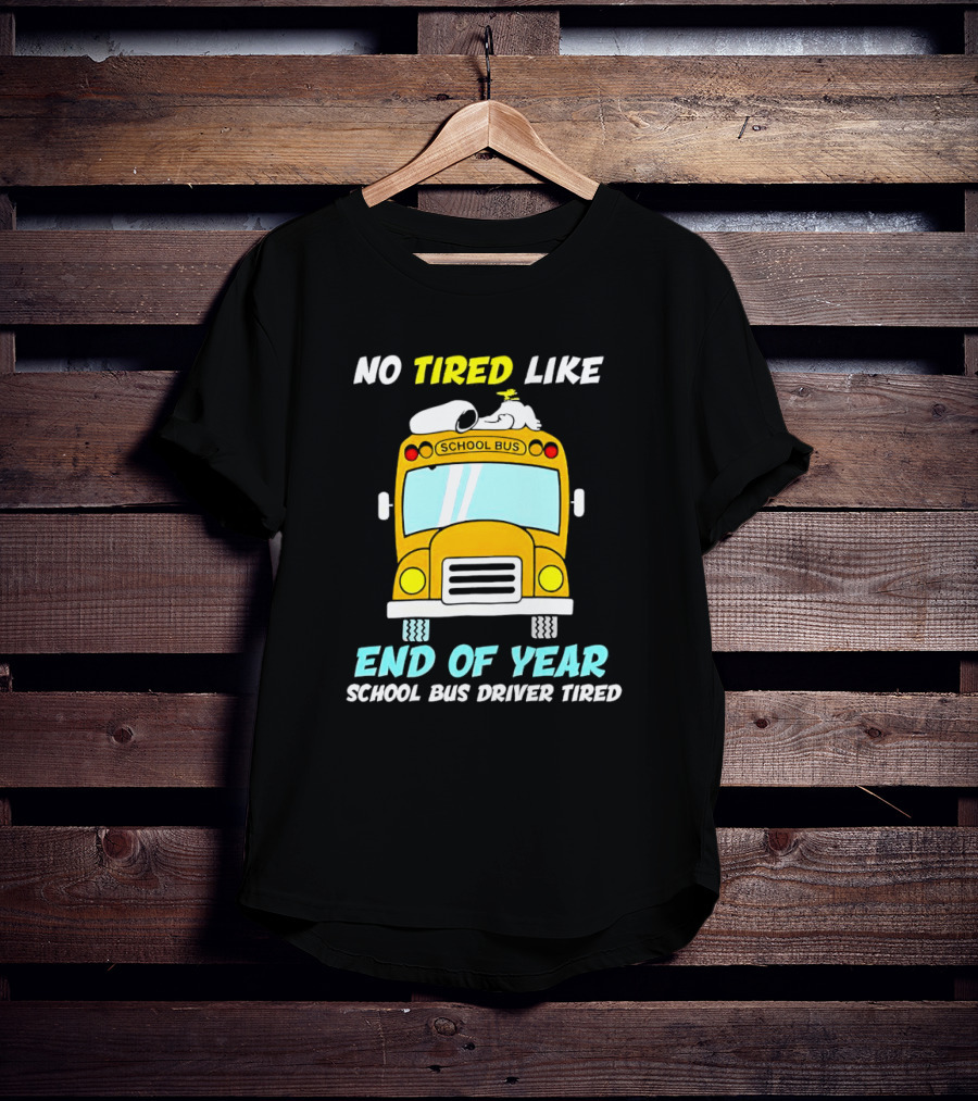 Snoopy No Tired Like End Of Year School Bus Driver Tired Peanuts Inspired Bus T-Shirt