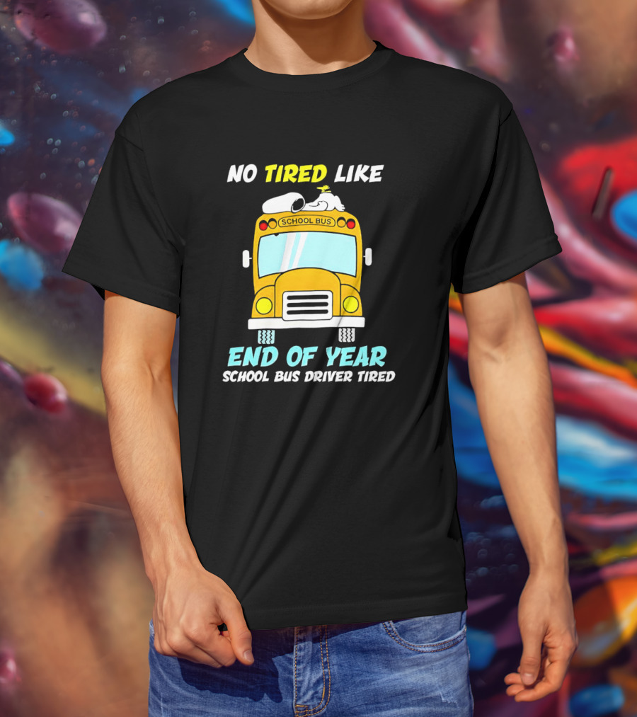Snoopy No Tired Like End Of Year School Bus Driver Tired Peanuts Inspired Bus T-Shirt