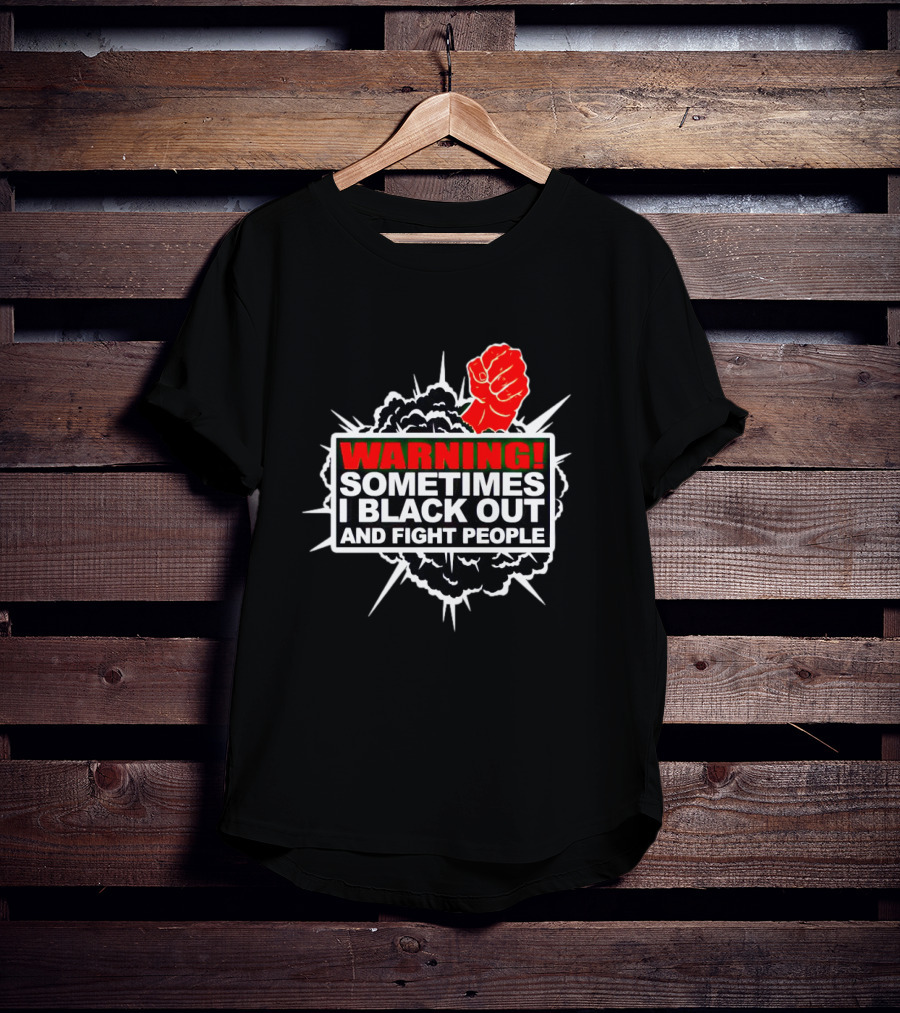 Warning Sometimes I Black Out And Fight People Red Fist Black Explosion T-Shirt
